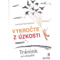 Vykročte z úzkosti - Trénink pro dospělé - Jarmila Tolimatová