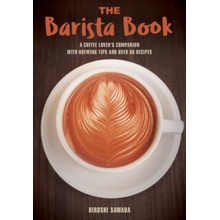 The Barista Book: A Coffee Lovers Companion with Brewing Tips and Over 50 Recipes