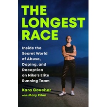 The Longest Race: Inside the Secret World of Abuse, Doping, and Deception on Nikes Elite Running Team Goucher Kara