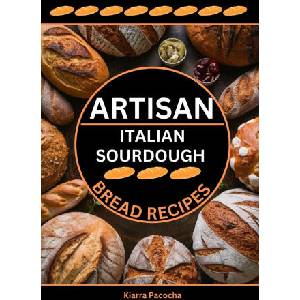 ARTISAN ITALIAN SOURDOUGH BREAD RECIPES | Kiarra Pacocha (ISBN: 9798329917314)