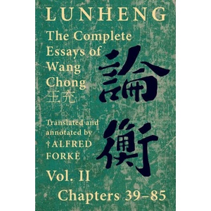 Lunheng ? ? The Complete Essays of Wang Chong ? ? , Vol. II, Chapters 39-85 | Chong Wang, Alfred Forke (ISBN: 9781922169167)
