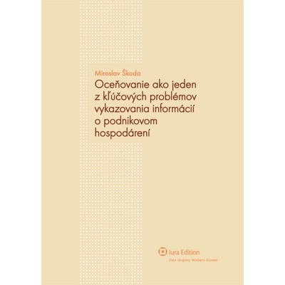 Oceňovanie ako jeden z kľúčových problémov vykazovania informácií o podnikovom hospodárení - Miroslav Škoda