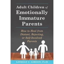 Adult Children of Emotionally Immature Parents, How to Heal from Distant, Rejecting, or Self-Involved Parents New Harbinger Publications