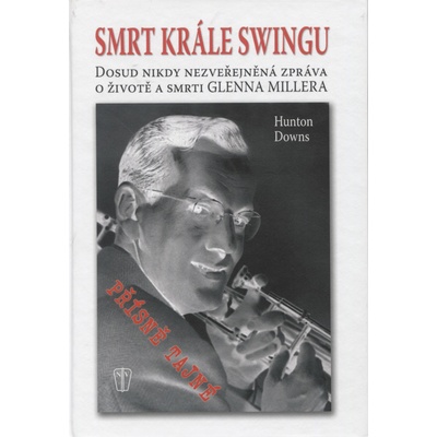 Smrt krále swingu - Dosud nikdy nezveřejněná zpráva o životě a smrti Glenna Millera - Hunton Downs