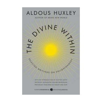 The Divine Within Aldous Huxley, Huston Smith