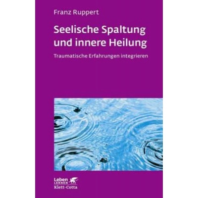 Seelische Spaltung und innere Heilung Leben Lernen, Bd. 203 Franz Ruppert