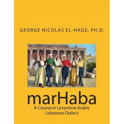 marHaba: A Course in Levantine Arabic - Lebanese Dialect | George Nicolas El-Hage Ph D