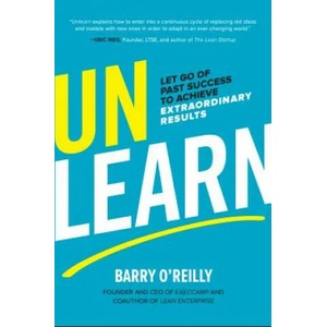Unlearn: Let Go of Past Success to Achieve Extraordinary Results | Barry O'Reilly (ISBN: 9781260143010)