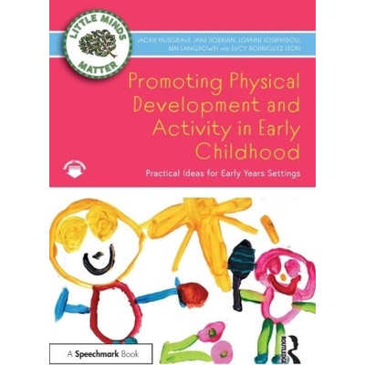 Promoting Physical Development and Activity in Early Childhood | Musgrave, Jackie (Open University, UK), Jane Dorrian, Joanne Josephidou, Ben Langdown, Lucy Rodriguez Leon