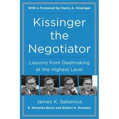 Kissinger the Negotiator: Lessons from Dealmaking at the Highest Level