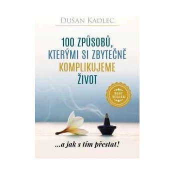 100 způsobů, kterými si zbytečně komplikujeme život Dušan Kadlec