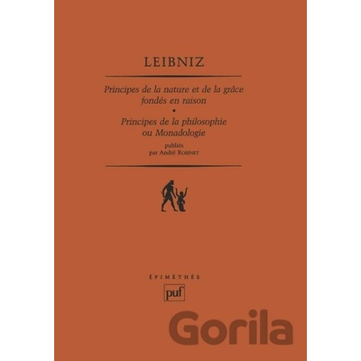 Principes de la nature et de la grâce fondés en raison. Principes de la philosophie ou monadologie - André Robinet, Gottfried Wilhem Leibniz