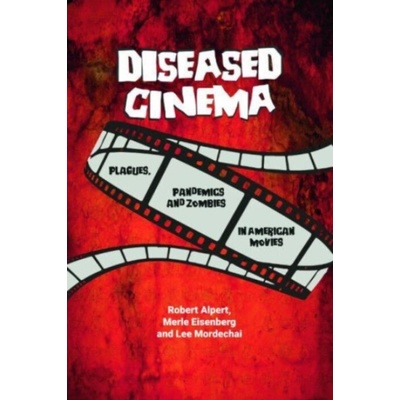Diseased Cinema - Alpert, Robert (Adjunct Professor, Fordham University) a Eisenberg, Merle (Assistant Professor of History, Oklahoma State University) a Mordechai, Lee (Senior Lecturer, Hebrew Univer