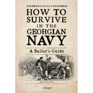 How to Survive in the Georgian Navy | The National Archives (ISBN: 9781472830876)