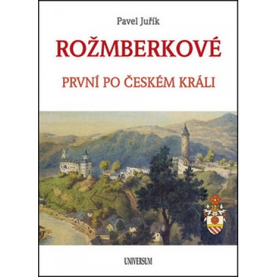 Rožmberkové - První po českém králi - Pavel Juřík