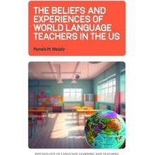 The Beliefs and Experiences of World Language Teachers in the Us Wesely Pamela M.