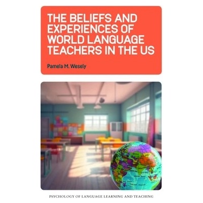 The Beliefs and Experiences of World Language Teachers in the Us Wesely Pamela M.