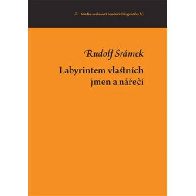 Labyrintem vlastních jmen a nářečí - Studie osobností brněnské lingvistiky VI. - Dvořák Jan, Malčík Petr, Šrámek Rudolf