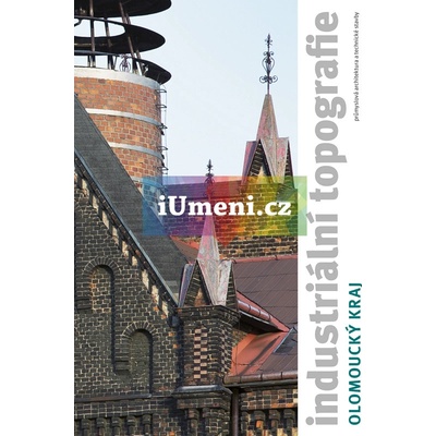 Industriální topografie / Olomoucký kraj - Lukáš Beran – Vladislava Valchářová – Jan Zikmund eds.