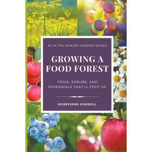 Growing a Food Forest - Trees, Shrubs, & Perennials That'll Feed Ya! | Rosefiend Cordell (ISBN: 9781953196774)