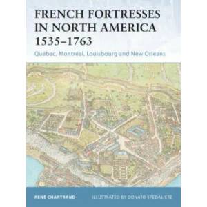 French Fortresses in North America 1535-1763 | René Chartrand (2005)