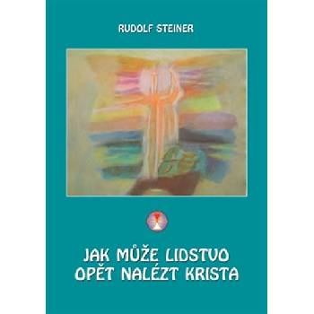 Jak může lidstvo opět nalézt Krista - Rudolf Steiner