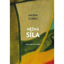 Něžná síla. Výběr textů pro 21. století - Maxim Gorkij