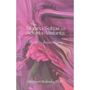 The Nirvana Sutras and Advaita-Vedanta: Beneath the Illusion of Being | PH. D. Wolinsky, Stephen H. Wolinsky (ISBN: 9780974995403)