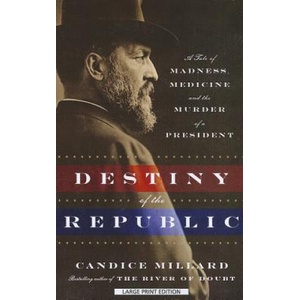 Destiny of the Republic: A Tale of Madness, Medicine, and the Murder of a President | Candice Millard (ISBN: 9781594136146)