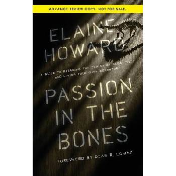 Passion in the Bones: A Guide to Breaking the Chains of Negativity and Living Your Own Adventure Howard ElainePaperback