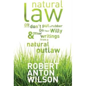 Natural Law, Or Don't Put A Rubber On Your Willy And Other Writings From A Natural Outlaw | Chad Nelson (ISBN: 9781952746109)