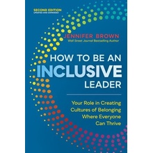 How to Be an Inclusive Leader, Second Edition: Your Role in Creating Cultures of Belonging Where Everyone Can Thrive Brown JenniferPaperback