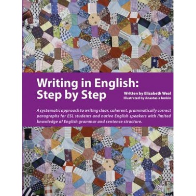 Writing in English: Step by Step: A Systematic Approach to Writing Clear, Coherent, Grammatically Correct Paragraphs for ESL Students and Native Engli