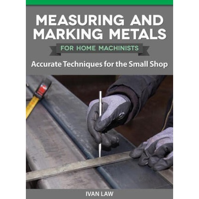 Measuring and Marking Metals for Home Machinists: Accurate Techniques for the Small Shop | Ivan Law