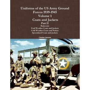 Uniforms of the US Army Ground Forces 1939-1945, Volume 1 Coats and Jackets, Part II | Charles Lemons (ISBN: 9781105517723)