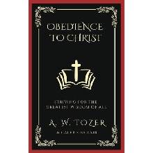 Obedience to Christ: Striving For the Greatest Wisdom of All Tozer A. W.