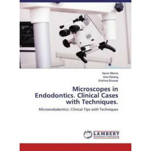 Microscopes in Endodontics. Clinical Cases with Techniques. | Isha Narang, Krishna Biswas (ISBN: 9786202553018)