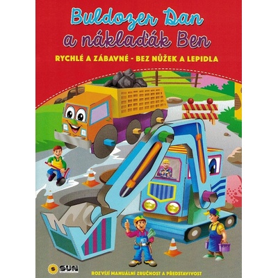 Buldozer Dan a náklaďák Ben rychlé a zábavné bez nůžek a lepidla