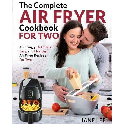 Air Fryer Cookbook for Two: The Complete Air Fryer Cookbook - Amazingly Delicious, Easy, and Healthy Air Fryer Recipes for Two | Jane Lee