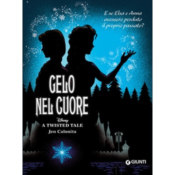 Gelo nel cuore. E se Elsa e Anna avessero perduto il proprio passato? A twisted tale | Calonita Jen