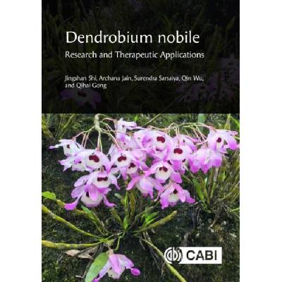 Dendrobium nobile: Research and Therapeutic Applications - Shi, Professor Jingshan (Zunyi Medical University, China,) a Jain, Dr Archana (Zunyi Medical University, Guizhou, China) a Sarsaiya, Dr Suren
