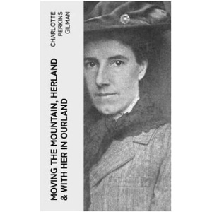 Moving the Mountain, Herland & With Her in Ourland | Charlotte Perkins Gilman (ISBN: 9788027382934)