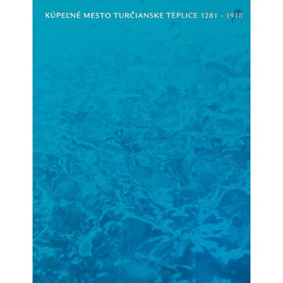 Kúpeľné mesto Turčianske Teplice 2018 - 1918