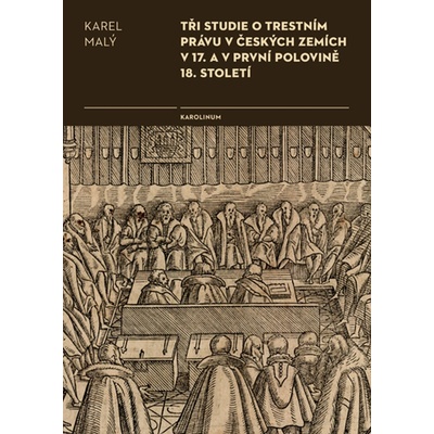 Tři studie o trestním právu v českých zemích v 17. a v první polovině 18. století - Karel Malý