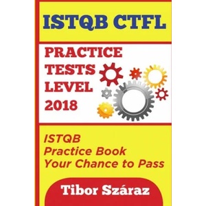 Istqb Ctfl Practice Tests Level 2018: ISTQB CTFL Practice Tests Book: Your chance to Pass | Tibor Szaraz (ISBN: 9781693875328)