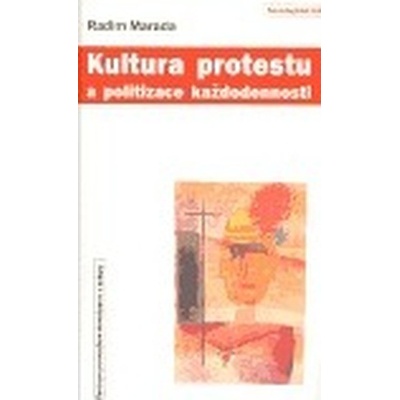 Kultura protestu a politizace každodennosti - Radim Marada