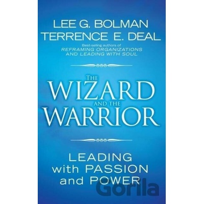 The Wizard and the Warrior: Leading with Passion and Power Bolman Lee G.