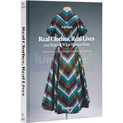 Real Clothes Real Lives 200 Years of What Women Wore - Smith Kiki
