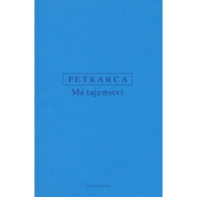 Mé tajemství. O tajném střetu mých myšlenek - Francesco Petrarca