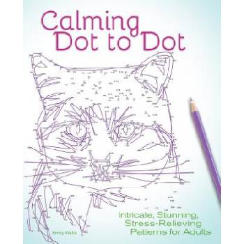 Calming Dot to Dot: Intricate, Stunning, Stress-Relieving Patterns for Adults | Editors of Ulysses Press, Emily Wallis